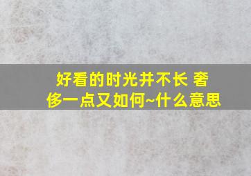 好看的时光并不长 奢侈一点又如何~什么意思